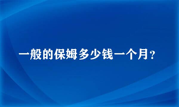 一般的保姆多少钱一个月？