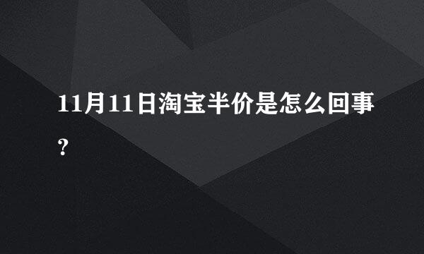 11月11日淘宝半价是怎么回事？