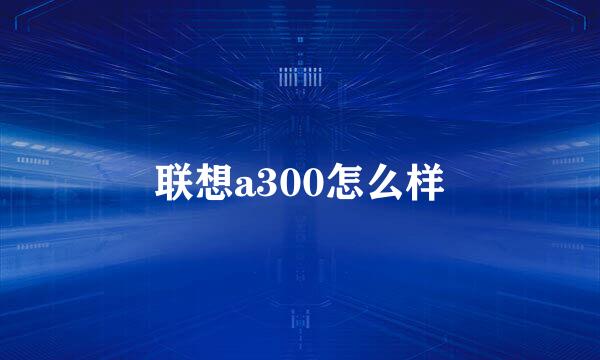 联想a300怎么样