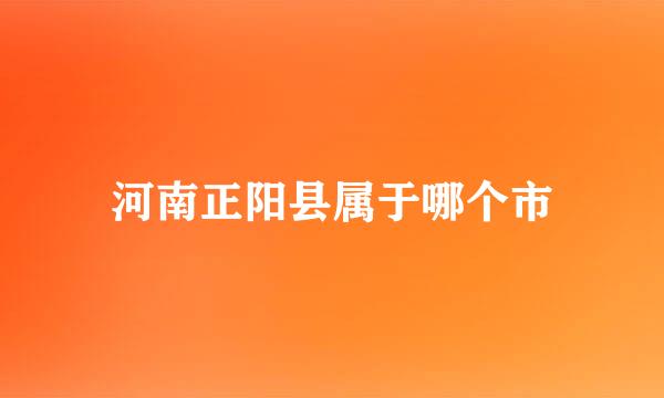 河南正阳县属于哪个市