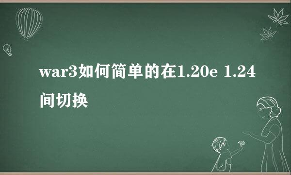 war3如何简单的在1.20e 1.24间切换