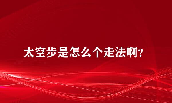 太空步是怎么个走法啊？