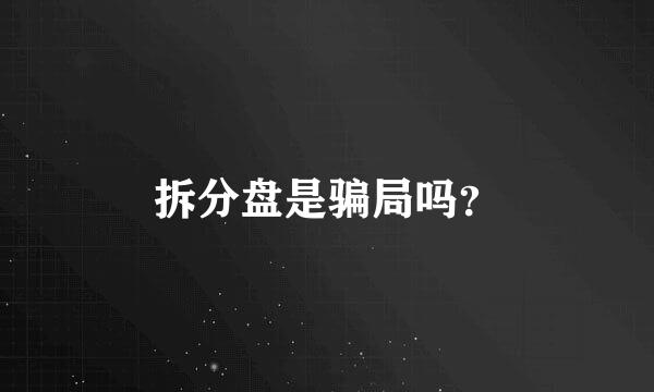 拆分盘是骗局吗？