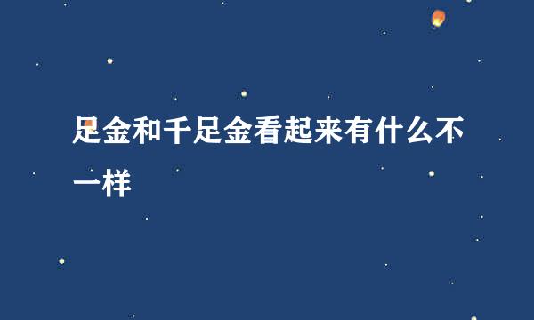 足金和千足金看起来有什么不一样