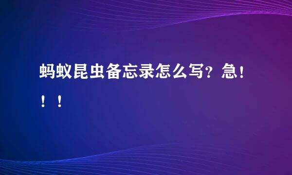 蚂蚁昆虫备忘录怎么写？急！！！