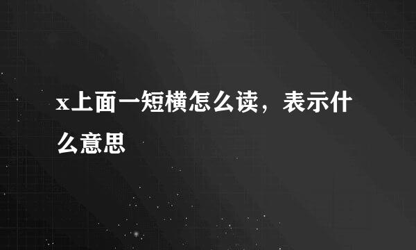 x上面一短横怎么读，表示什么意思