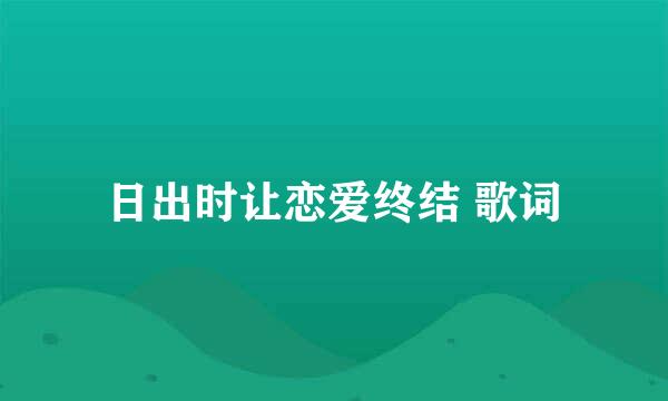 日出时让恋爱终结 歌词