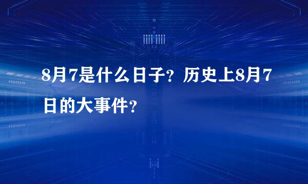 8月7是什么日子？历史上8月7日的大事件？