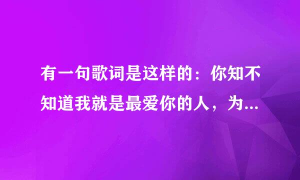 有一句歌词是这样的：你知不知道我就是最爱你的人，为你付出一切也不是不可能 谁知道这是什么歌曲？