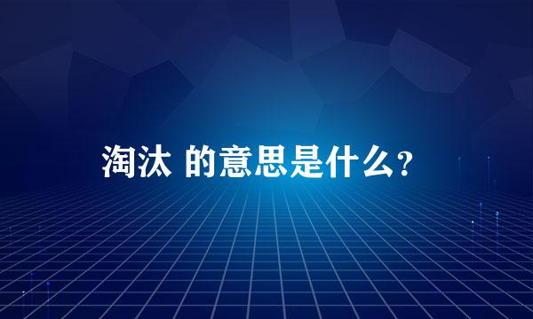 淘汰 的意思是什么？