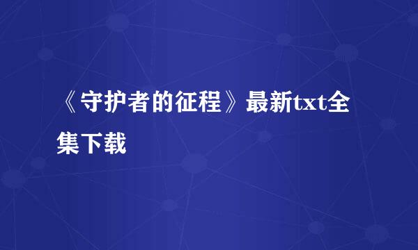 《守护者的征程》最新txt全集下载