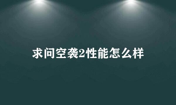 求问空袭2性能怎么样