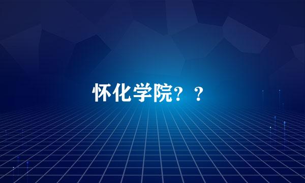 怀化学院？？