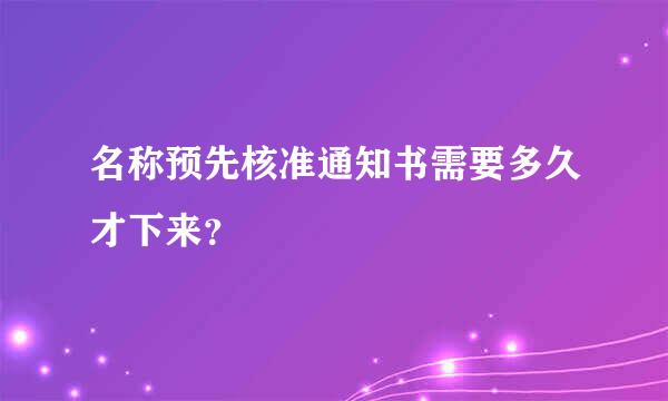 名称预先核准通知书需要多久才下来？