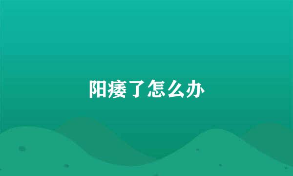 阳痿了怎么办