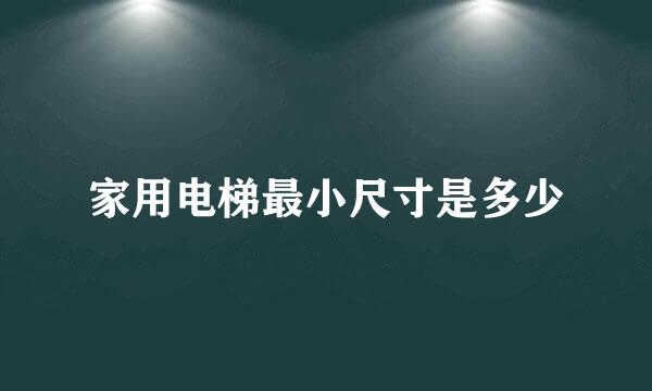 家用电梯最小尺寸是多少