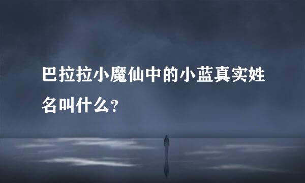 巴拉拉小魔仙中的小蓝真实姓名叫什么？