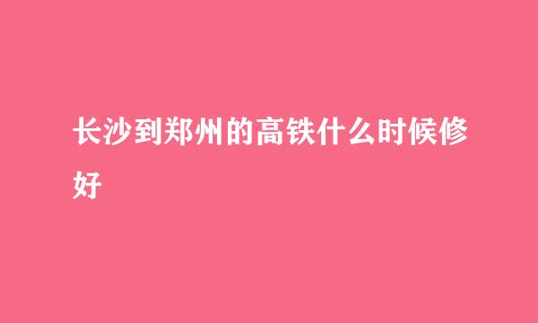 长沙到郑州的高铁什么时候修好