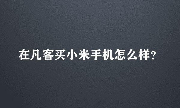 在凡客买小米手机怎么样？