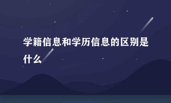 学籍信息和学历信息的区别是什么