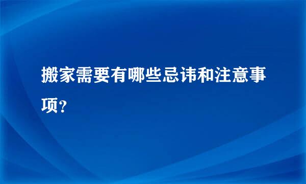 搬家需要有哪些忌讳和注意事项？