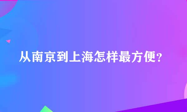 从南京到上海怎样最方便？