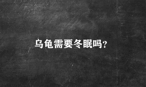 乌龟需要冬眠吗？