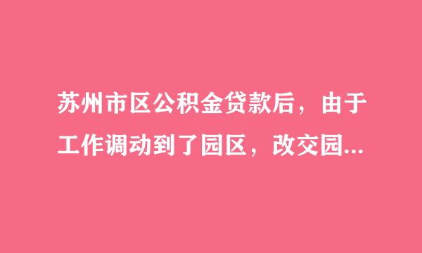 苏州市区公积金贷款后，由于工作调动到了园区，改交园区公积金，那以后怎么偿还贷款呢？