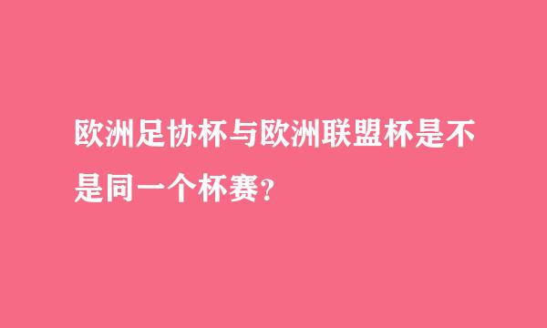 欧洲足协杯与欧洲联盟杯是不是同一个杯赛？