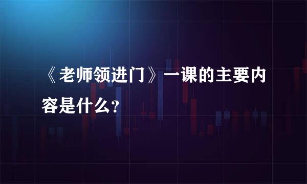 《老师领进门》一课的主要内容是什么？