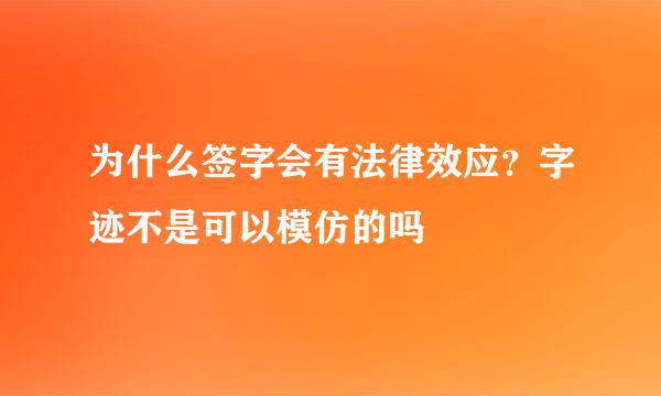 为什么签字会有法律效应？字迹不是可以模仿的吗