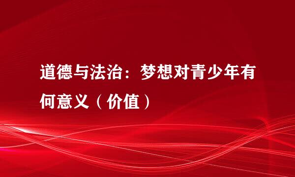 道德与法治：梦想对青少年有何意义（价值）