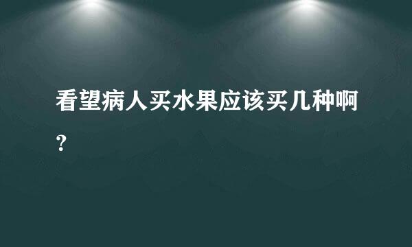 看望病人买水果应该买几种啊？