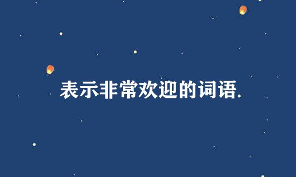 表示非常欢迎的词语