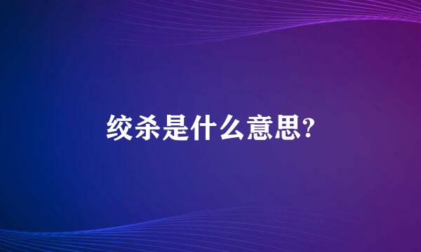 绞杀是什么意思?