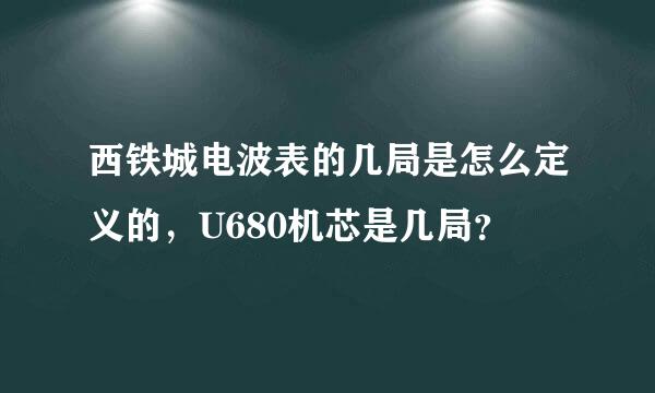 西铁城电波表的几局是怎么定义的，U680机芯是几局？