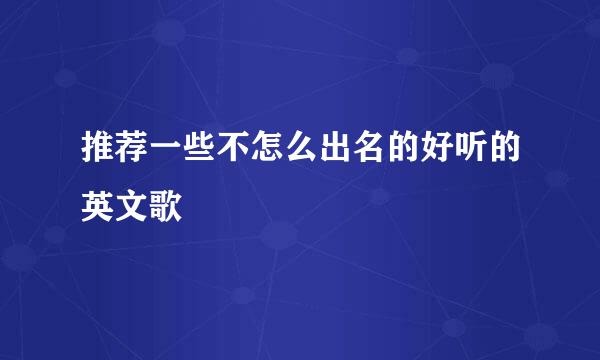 推荐一些不怎么出名的好听的英文歌