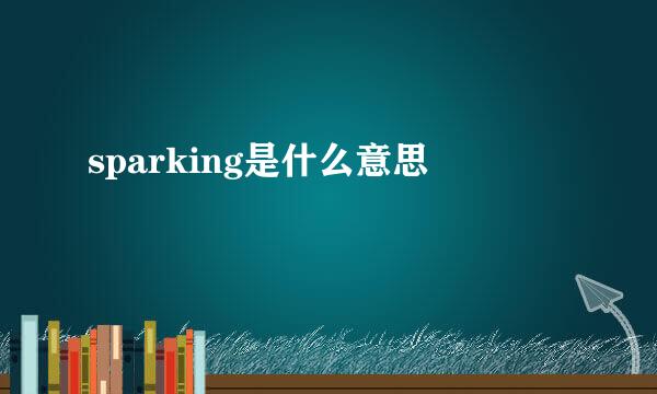 sparking是什么意思