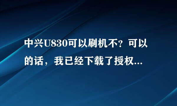 中兴U830可以刷机不？可以的话，我已经下载了授权管理 re管理器 z4root 安卓大师等软件