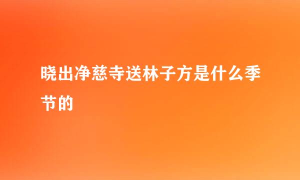 晓出净慈寺送林子方是什么季节的