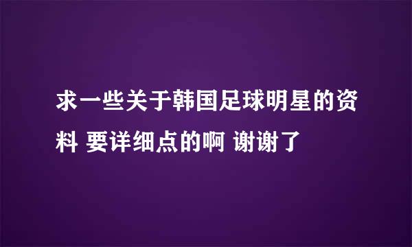 求一些关于韩国足球明星的资料 要详细点的啊 谢谢了