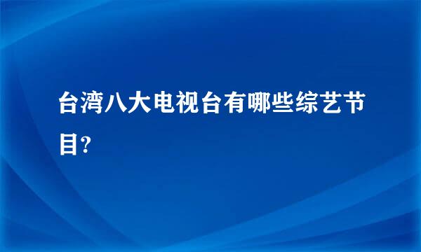 台湾八大电视台有哪些综艺节目?