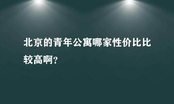 北京的青年公寓哪家性价比比较高啊？