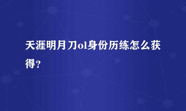 天涯明月刀ol身份历练怎么获得？