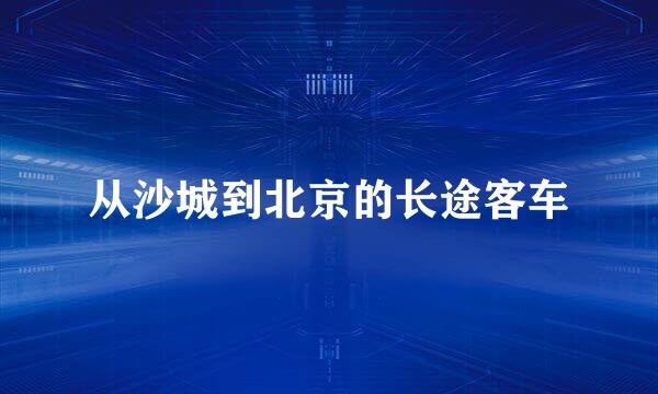 从沙城到北京的长途客车