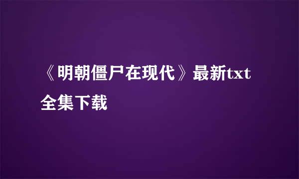 《明朝僵尸在现代》最新txt全集下载