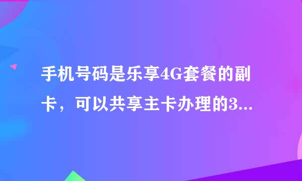 手机号码是乐享4G套餐的副卡，可以共享主卡办理的3天流量包不？