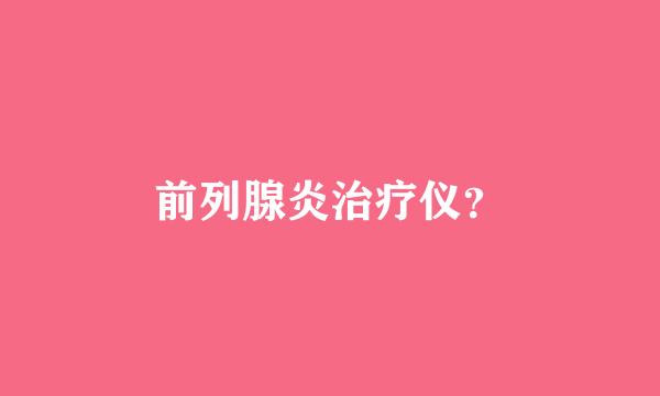 前列腺炎治疗仪？