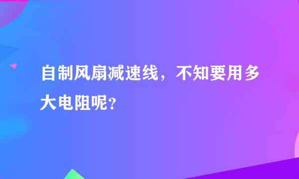 自制风扇减速线，不知要用多大电阻呢？