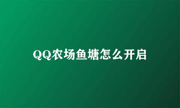 QQ农场鱼塘怎么开启